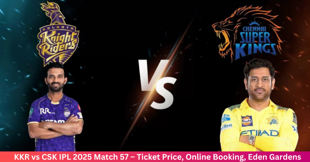 KKR vs CSK IPL 2025 Match 57 – Ticket Price, Online Booking, Eden Gardens Seating, and Full Squads